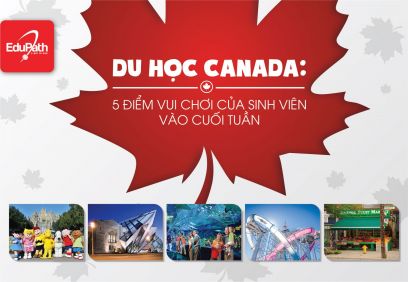 DU HỌC CANADA: 5 ĐIỂM VUI CHƠI CỦA SINH VIÊN VÀO CUỐI TUẦN