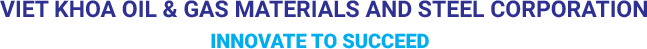 Viet Khoa Oil & Gas Materials and Steel Corporation